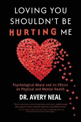 Loving You Shouldn't Be Hurting Me: Psychological Abuse and Its Effects on Physical and Mental Health - Avery Neal - cover