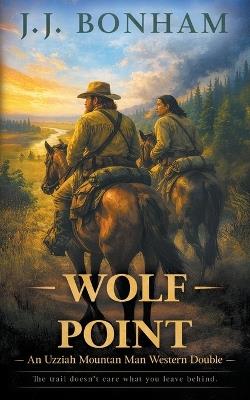 Wolf Point: A Western Double - J J Bonham - cover
