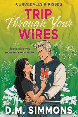 Trip Through Your Wires: An Opposites Attract Grumpy Sunshine Baseball Romance - D M Simmons - cover