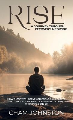 Rise, A Journey Through Recovery Medicine - Cham Johnston - cover
