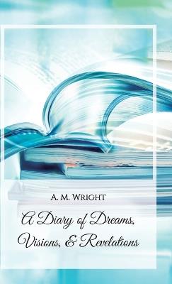 A Diary of Dreams, Visions & Revelations - A M Wright - cover