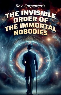 The Invisible Order of the Immortal Nobodies - Carpenter - cover