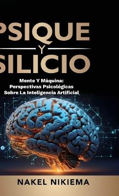 Psique Y Silicio, La Interacción de la Inteligencia Artificial Y La Psicología Humana - Nakel Nikiema - cover