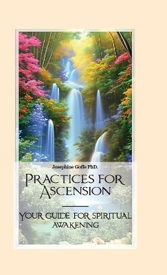 Practices for Ascension, Your guide for spiritual awakening - Josephine Goffe - cover