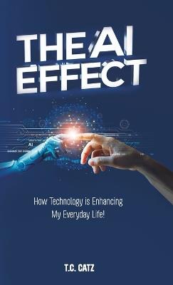 The AI Effect, How Technology is Enhancing My Everyday Life! - T C Catz - cover