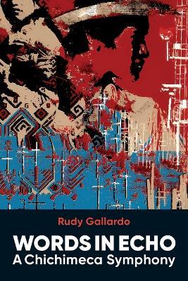 Words in Echo, A Chichimeca Symphony - Rudy Gallardo - cover