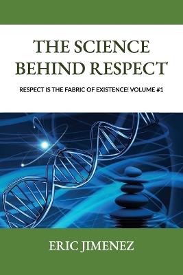 The Science behind Respect, Respect is the Fabric of Existence! Volume #1 - Eric Jimenez - cover