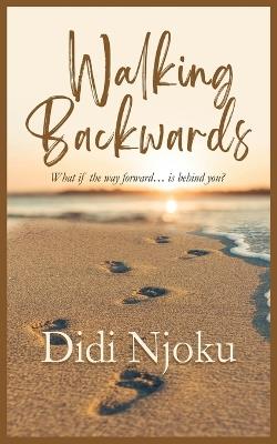 Walking Backwards: What if the way forward...is behind you? - Didi Njoku - cover