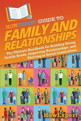 HowExpert Guide to Family and Relationships: The Ultimate Handbook for Building Strong Family Bonds, Improving Relationships, and Thriving in Social Connections - Howexpert - cover