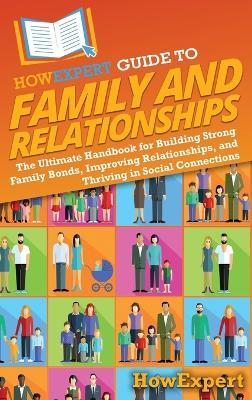 HowExpert Guide to Family and Relationships: The Ultimate Handbook for Building Strong Family Bonds, Improving Relationships, and Thriving in Social Connections - Howexpert - cover
