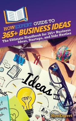 HowExpert Guide to 365+ Business Ideas: The Ultimate Handbook for 365+ Business Ideas, Startups, and Side Hustles - Howexpert - cover