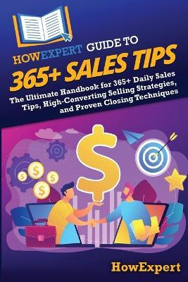 HowExpert Guide to 365+ Sales Tips: The Ultimate Handbook for 365+ Daily Sales Tips, High-Converting Selling Strategies, and Proven Closing Techniques - Howexpert - cover