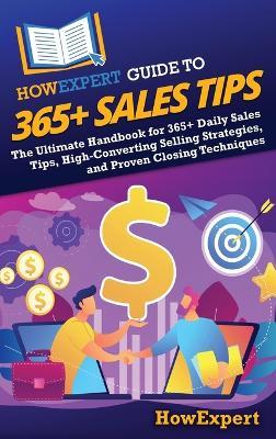HowExpert Guide to 365+ Sales Tips: The Ultimate Handbook for 365+ Daily Sales Tips, High-Converting Selling Strategies, and Proven Closing Techniques - Howexpert - cover