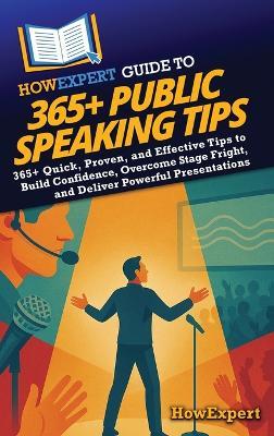 HowExpert Guide to 365+ Public Speaking Tips: 365+ Quick, Proven, and Effective Tips to Build Confidence, Overcome Stage Fright, and Deliver Powerful Presentations - Howexpert - cover