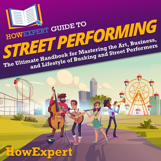 HowExpert Guide to Street Performing
