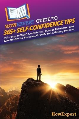 HowExpert Guide to 365+ Self-Confidence Tips: 365+ Tips to Build Confidence, Master Emotions, and Live Boldly for Personal Growth and Lifelong Success - Howexpert - cover