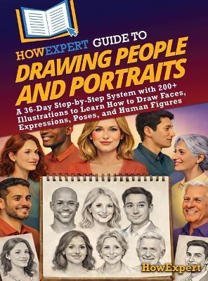 HowExpert Guide to Drawing People and Portraits: A 36-Day Step-by-Step System with 200+ Illustrations to Learn How to Draw Faces, Expressions, Poses, and Human Figures - Howexpert - cover