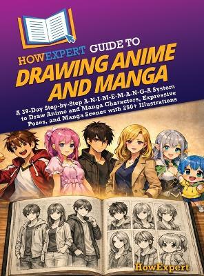 HowExpert Guide to Drawing Anime and Manga: A 39-Day Step-by-Step A-N-I-M-E-M-A-N-G-A System to Draw Anime and Manga Characters, Expressive Poses, and Manga Scenes with 250+ Illustrations - Howexpert - cover