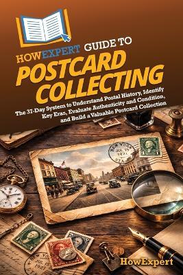 HowExpert Guide to Postcard Collecting: The 37-Day System to Understand Postal History, Identify Key Eras, Evaluate Authenticity and Condition, and Build a Valuable Postcard Collection - Howexpert - cover