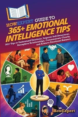 HowExpert Guide to 365+ Emotional Intelligence Tips: 365+ Tips to Understand Emotions, Improve Self-Awareness, Strengthen Relationships, Communicate Clearly, and Achieve Emotional Balance - Howexpert - cover
