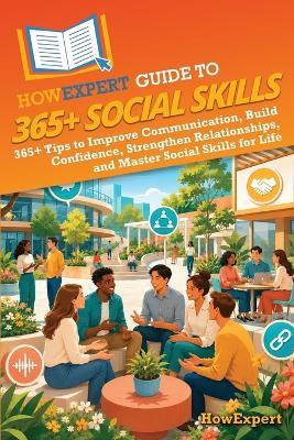 HowExpert Guide to 365+ Social Skills: 365+ Tips to Improve Communication, Build Confidence, Strengthen Relationships, and Master Social Skills for Life - Howexpert - cover