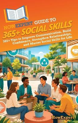 HowExpert Guide to 365+ Social Skills: 365+ Tips to Improve Communication, Build Confidence, Strengthen Relationships, and Master Social Skills for Life - Howexpert - cover
