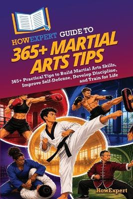 HowExpert Guide to 365+ Martial Arts Tips: 365+ Practical Tips to Build Martial Arts Skills, Improve Self-Defense, Develop Discipline, and Train for Life - Howexpert - cover