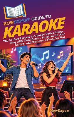 HowExpert Guide to Karaoke: The 33-Day System to Choose Better Songs, Sing with Confidence, Perform for Any Crowd, and Become a Karaoke Star - Howexpert - cover