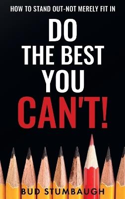 Do the Best You Can't!: How to Stand Out-Not Merely Fit In - Bud Stumbaugh - cover