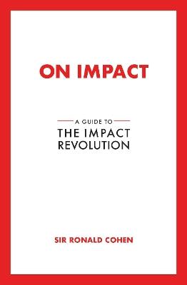 On Impact: A Guide to the Impact Revolution - Sir Ronald Cohen - cover