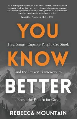 You Know Better: How Smart, Capable People Get Stuck and the Proven Framework to Break the Pattern for Good - Rebecca Mountain - cover