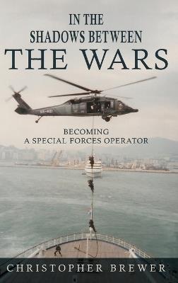 In the Shadows Between the Wars: Becoming a Special Forces Operator - Christopher Brewer - cover