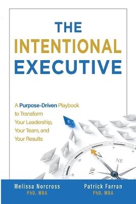 The Intentional Executive: A Purpose-Driven Playbook to Transform Your Leadership, Your Team, and Your Results - Patrick Farran,Melissa Norcross - cover