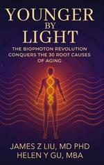 Younger by Light: The Biophoton Revolution Conquers The 30 Root Causes of Aging