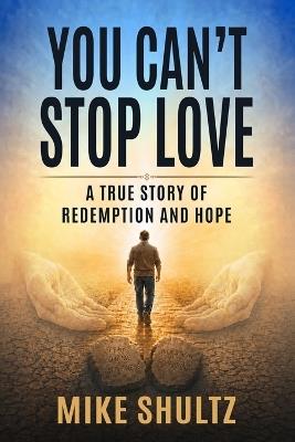 You Can't Stop Love: A True Story of Redemption and Hope - Shultz - cover