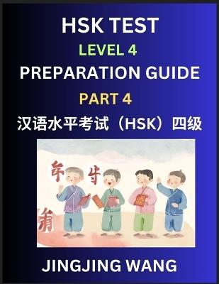HSK Test Level 4 Preparation Guide (Part 4)- A Beginner's Course Study Material to Self-learn Mandarin Chinese Characters, Words, Example Sentences, Vocabulary, Essays and Stories to Pass Hanyu Shuiping Kaoshi, Easy Lessons, Books for HSK All Levels - Jingjing Wang - cover