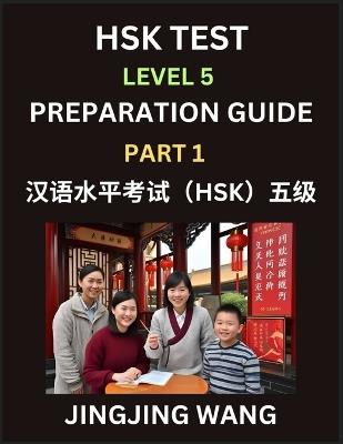 HSK Test Level 5 Course Preparation Guide (Part 1)- A Beginner's Course Study Material to Self-learn Mandarin Chinese Characters, Words, Example Sentences, Vocabulary, Essays and Stories to Pass Hanyu Shuiping Kaoshi, Easy Lessons, Books for HSK All Levels - Jingjing Wang - cover