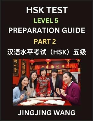 HSK Test Level 5 Course Preparation Guide (Part 2)- A Beginner's Course Study Material to Self-learn Mandarin Chinese Characters, Words, Example Sentences, Vocabulary, Essays and Stories to Pass Hanyu Shuiping Kaoshi, Easy Lessons, Books for HSK All Levels - Jingjing Wang - cover