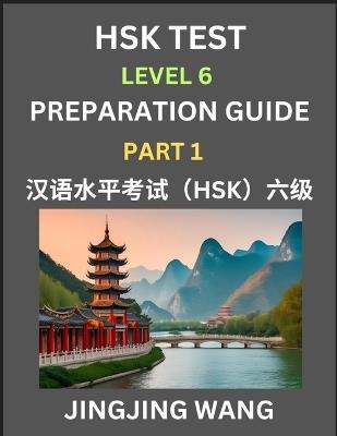 HSK Test Level 6 Course Preparation Guide (Part 1)- A Beginner's Course Study Material to Self-learn Mandarin Chinese Characters, Words, Example Sentences, Vocabulary, Essays and Stories to Pass Hanyu Shuiping Kaoshi, Easy Lessons, Books for HSK All Levels - Jingjing Wang - cover
