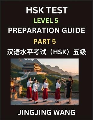 HSK Test Level 5 Course Preparation Guide (Part 5)- A Beginner's Course Study Material to Self-learn Mandarin Chinese Characters, Words, Example Sentences, Vocabulary, Essays and Stories to Pass Hanyu Shuiping Kaoshi, Easy Lessons, Books for HSK All Levels - Jingjing Wang - cover