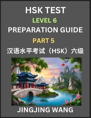 New HSK Test Level 6 Course Preparation Guide (Part 5)- A Beginner's Course Study Material to Self-learn Mandarin Chinese Characters, Words, Example Sentences, Vocabulary, Essays and Stories to Pass Hanyu Shuiping Kaoshi, Easy Lessons, Books for HSK All Le - Jingjing Wang - cover