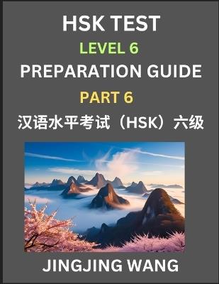 New HSK Test Level 6 Course Preparation Guide (Part 6)- A Beginner's Course Study Material to Self-learn Mandarin Chinese Characters, Words, Example Sentences, Vocabulary, Essays and Stories to Pass Hanyu Shuiping Kaoshi, Easy Lessons, Books for HSK All Le - Jingjing Wang - cover