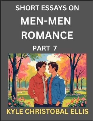Men-Men Romance (Part 7)- Short Essays on MM Romance, Exploring Dynamics of Homosexual Love Relationship - Kyle Christobal Ellis - cover