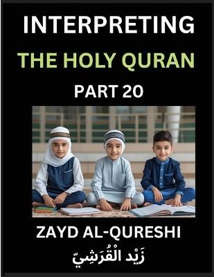 Interpreting The Holy Quran (Part 20)- Divine Lessons for Kids, Young and Adults, Essays on Divine Guidance Philosophy, Spiritualism and Human Understanding, Illuminating the Path, Reflective Essays on the Quran's Wisdom, Divine Words, Human Hearts, Islam - Zayd Al-Qureshi - cover
