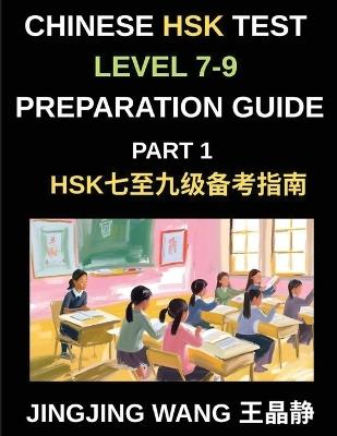 Chinese HSK Test Level 7-9 Preparation Course Guide (Part 1)- A Self-Study Course for Beginners to Master Mandarin Chinese Characters, Vocabulary, and Essays with Pinyin and Simplified Characters - Jingjing Wang - cover