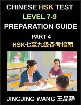 Chinese HSK Test Level 7-9 Preparation Guide (Part 4)-A Self-Study Resource for Beginners to Self-Learn Mandarin Chinese Characters, Words, Vocabulary, and Essays with Simplified Characters and Pinyin - Jingjing Wang - cover