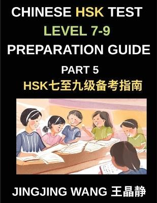 Chinese HSK Test Level 7-9 Preparation Guide (Part 5)-A Beginner's Course to Learn Mandarin Chinese Characters, Vocabulary, Sentences, Essays, and Stories with Pinyin and Simplified Characters - Jingjing Wang - cover