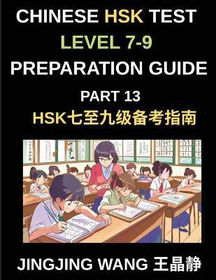 Chinese HSK Test Level 7-9 Preparation Guide (Part 13)-Self-Study Course Material for Learning Mandarin Chinese Characters, Vocabulary, Example Sentences, Essays, and Stories with Simplified Characters and Pinyin - Jingjing Wang - cover