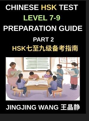 Chinese HSK Test Level 7-9 Preparation Guide (Part 2)-A Beginner's Self-Study Guide to Learning Mandarin Chinese Characters, Words, Sentences, Vocabulary, and Stories with Pinyin and Simplified Characters - Jingjing Wang - cover