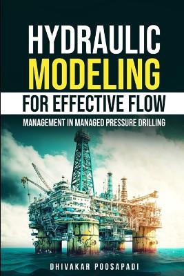 Hydraulic Modeling for Effective Flow Management in Managed Pressure Drilling - Dhivakar Poosapadi - cover